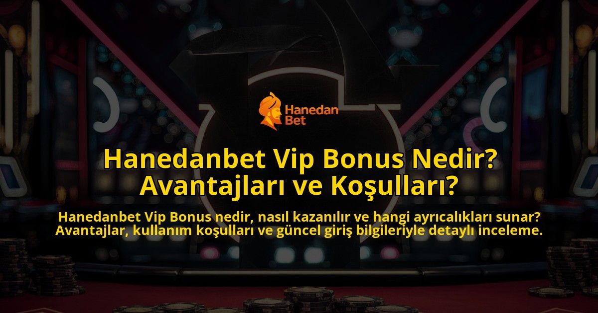 Hanedanbet-Vip-Bonus-Nedir-Avantajlar-ve-Koullar-overlay-1768238625.jpg